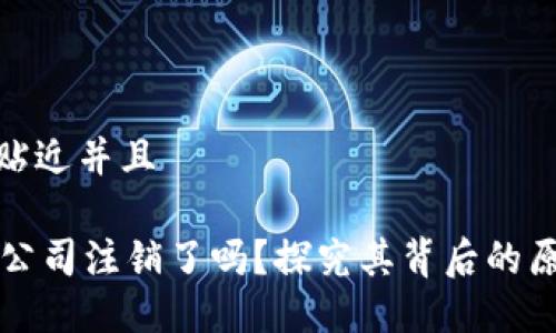 思考一个贴近并且

TPWallet公司注销了吗？探究其背后的原因及影响