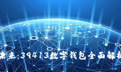 数字钱包的未来：39413数字钱包全面解析与使用指南
