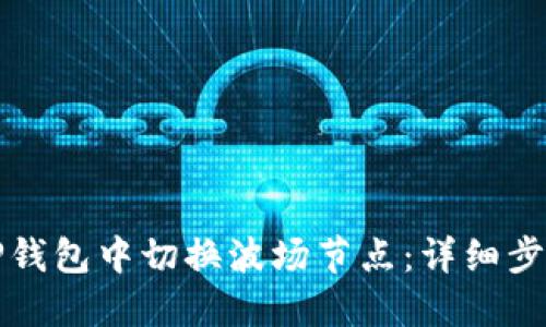 如何在TP钱包中切换波场节点：详细步骤与指南