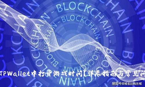 如何在TPWallet中打开游戏时间？详尽指南与常见问题解答