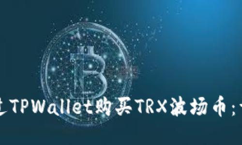 如何通过TPWallet购买TRX波场币：详细指南