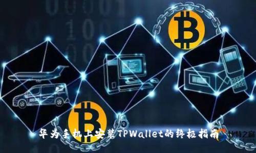 华为手机上安装TPWallet的终极指南
