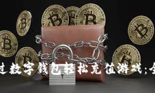 如何通过数字钱包轻松充值游戏：全面指南