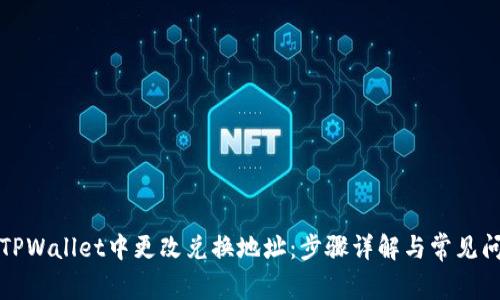 如何在TPWallet中更改兑换地址：步骤详解与常见问题解答