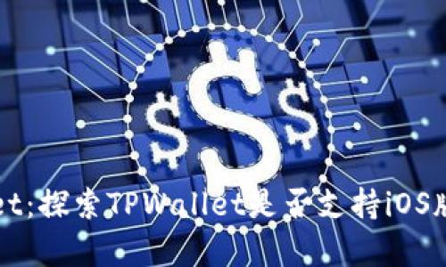 TPWallet：探索TPWallet是否支持iOS版的真相