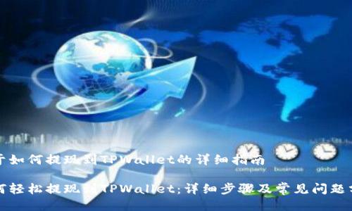 关于如何提现到TPWallet的详细指南

如何轻松提现到TPWallet：详细步骤及常见问题分析