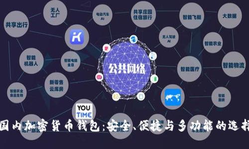 国内加密货币钱包：安全、便捷与多功能的选择