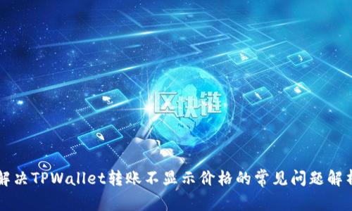 解决TPWallet转账不显示价格的常见问题解析