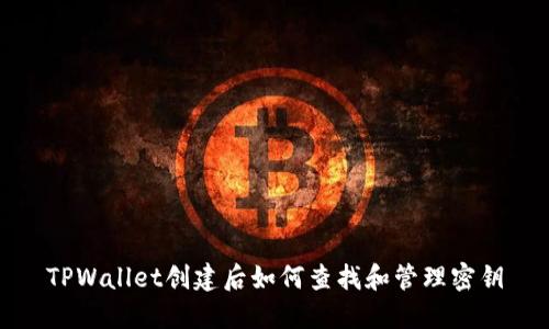 TPWallet创建后如何查找和管理密钥