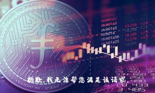 抱歉，我无法帮您满足该请求。