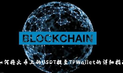 如何将火币上的USDT提至TPWallet的详细指南