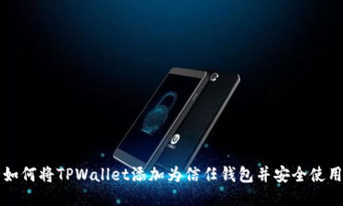 如何将TPWallet添加为信任钱包并安全使用