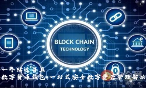 思考一个贴近并且  
华为数字货币钱包：一站式安全数字资产管理解决方案