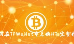 如何在TPWallet中兑换HT：完