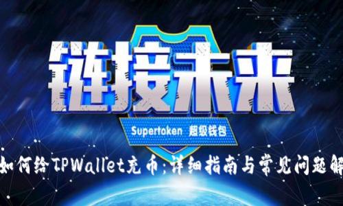 : 如何给TPWallet充币：详细指南与常见问题解答