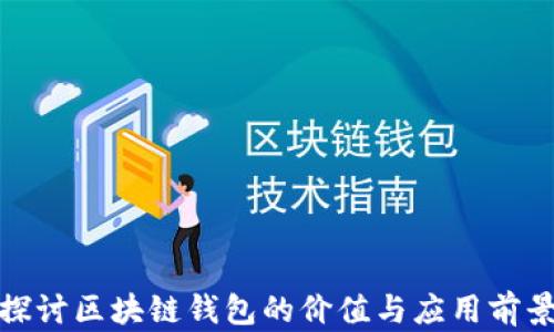 
探讨区块链钱包的价值与应用前景