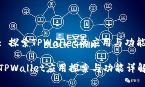 : 探索TPWallet的应用与功能

TPWallet应用探索与功能详解