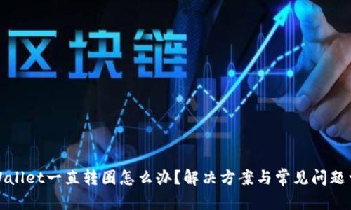 TPWallet一直转圈怎么办？解决方案与常见问题详解