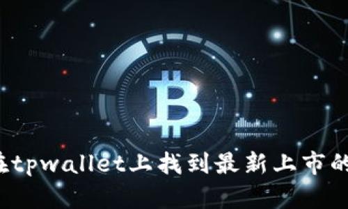 如何在tpwallet上找到最新上市的新币？