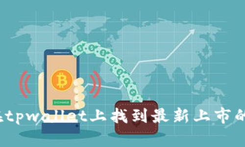 如何在tpwallet上找到最新上市的新币？