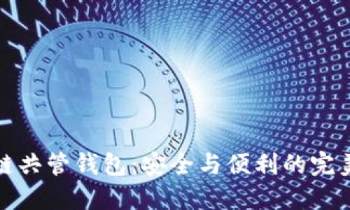 区块链共管钱包：安全与便利的完美结合