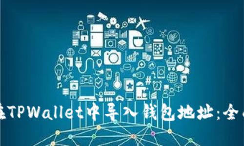 如何在TPWallet中导入钱包地址：全面指南