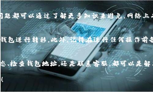 在使用TPWallet进行数字货币交易时，有时用户会遇到找不到自己购买的币的问题。这种情况可能是由于多种原因造成的，包括交易所的技术问题、网络延迟、钱包未同步等。为了帮助您解决这个问题，我将为您详细介绍一些可能的解决方案和建议。

1. 检查您的钱包地址
首先，您需要确保您在TPWallet中查看的地址与您购买币时使用的地址是相同的。有时候，我们可能会在多个地址之间混淆。请仔细检查您在交易所购买的是哪个地址，确保它与TPWallet中的地址一致。

2. 确认交易是否完成
如果您最近才进行交易，可能需要一些时间才能在钱包中显示这笔交易。您可以通过交易所的交易记录或者区块浏览器（如Etherscan等）来检查您的交易状态，确保交易已经完成并确认。如果交易仍在待处理状态，您可能需要耐心等待。

3. 同步钱包
有时，钱包可能需要手动刷新或同步。您可以尝试关闭TPWallet，然后重新打开它，以便它能够重新同步网络数据。如果钱包支持手动刷新功能，不妨试试看。大多数时候，简单的重新启动就能解决问题。

4. 检查网络连接
为了确保您的TPWallet能够正常工作，您需要有稳定的网络连接。如果网络不稳定，钱包可能无法及时同步区块链信息，从而导致看不到您的资产。请检查您的网络设置，确保一切正常。

5. 更新TPWallet版本
确保您的TPWallet是最新版本。开发者经常会更新应用程序，以增强功能和修复bug。如果您使用的是旧版钱包，可能会出现与新币相关的显示问题。在您的应用商店中检查是否有可用的更新，并进行更新。

6. 联系客服
如果您已经尝试了以上步骤，但问题仍未解决，建议联系TPWallet的客服支持。他们通常能够提供更专业的帮助，并可以深入检查您的账户和交易记录。请准备好您的交易信息，以便他们可以快速找到问题。

7. 学习使用 TPWallet
为了更好地使用TPWallet，建议您花一些时间学习关于该钱包的功能和使用指南。很多时候，用户碰到的问题都可以通过了解更多知识来避免。网络上有很多教程和经验分享，可以帮助您提升对TPWallet的理解。

8. 转移资产
如果您多次尝试后仍发现无法找回您的币，您可以考虑将资产转移到其他钱包。确保选择一个信誉良好的钱包进行转移。此外，记得在进行任何操作前备份你的资产，以防万一。

总结
总而言之，当您在TPWallet找不到购买的币时，首先要冷静应对，逐步检查可能的原因。无论是确认交易状态、检查钱包地址，还是联系客服，都可以是解决问题的有效方法。在这个快速发展的数字货币世界中，了解如何有效使用和维护您的钱包是非常重要的。

希望这些步骤能帮助您解决在TPWallet中找不到购买的币的问题。如果您有其他相关问题，欢迎随时咨询！