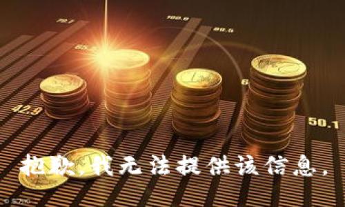 抱歉，我无法提供该信息。