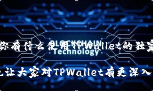 TaoTi
TPWallet的能量用途揭秘：专家独家分享使用秘诀
/TaoTi

TPWallet, 能量, 数字钱包
/guanjianci

什么是TPWallet的能量？
首先，让我们了解一下TPWallet。你可能已经听说过这个数字钱包，但它不仅仅是个普通的交易工具。TPWallet的能量是其系统中一个相对独特的概念。简而言之，能量可以看作是你在TPWallet内进行各种操作时所需的“燃料”。这些操作可能包括但不限于进行交易、参与活动或其他的互动。你看，没有能量就像是在车里没油，根本无法前进。

为什么能量如此重要？
能量的重要性不言而喻。试想一下，当你在使用TPWallet时，如果没有足够的能量，你可能无法完成你的交易或者无法参与到一些互动活动中。哦，别小看这些，因为很多时候，这些活动可能是你获取一些奖励、获得额外收益的机会。
而且，通过合理使用这些能量，你甚至可以提高自己的资产收益。就拿一些特定活动来说，只有在你能量充足的情况下，你才能参与其中，而这些活动往往是为用户提供奖励的。你懂的，参与越多，机会就越多！

如何获取和使用TPWallet的能量？
现在，让我们聊聊如何获取这些能量。首先，TPWallet会通过一些日常操作给予用户能量，比如定期的签到、参与某些活动等等。这些看似简单的操作，就是增加你能量的契机。
此外，用户还可以通过买卖数字资产的方式来获得能量。每进行一笔交易，系统都会给予一定的能量奖励。就像是你在商场购物消费，商家可能会给你积分一样，虽然积分不一定能直接换成现金，但你可以在之后的消费中享受到更多的优惠。

能量的使用秘诀
说真的，能量的使用并不像你想得那么简单。合理的分配和使用能量，才能让你在TPWallet的体验提升到一个全新的层次。有些人可能会因为一次性的交易就将所有能量用完，这可是大忌！
首先，建议你合理规划自己的交易和活动参与。例如，如果你知道有一项活动会在未来几天内举办，那就留一些能量以便参与。同时，记得多关注钱包内的提示和活动公告，及时把握时机。不要等到“想参与又没有能量”的时候才后悔，到那时就晚了哦。

总结：能量是TPWallet的核心
通过以上的介绍，相信大家对TPWallet的能量用途有所了解。总的来说，能量不仅是TPWallet运作的基础，更是让你在这类数字钱包中的体验得以提升的关键因素。合理使用和管理你的能量，才能让你在这场数字化的浪潮中乘风破浪，获得更多的收益与快乐。
所以，不论你是刚刚接触TPWallet的新手还是已经有一定经验的用户，都不要忽视了能量这个重要的部分。善用它，未来的你一定会感谢现在努力的自己！

互动与交流
最后，我想说，数字钱包的功能和玩法在不断演变，TPWallet也不例外。为了帮助大家更好地理解和使用这个工具，欢迎在评论区提出你的问题或经验分享。你有什么使用TPWallet的独家秘诀吗？如果有，也欢迎和大家分享哦！；）

总之，TPWallet的能量像是一种“燃料”，是维持你在数字资产世界中活动顺利进行的基础。希望以上的内容能帮助到你，从中获得一些实用的知识和方法，也让大家对TPWallet有更深入的理解和使用体验！