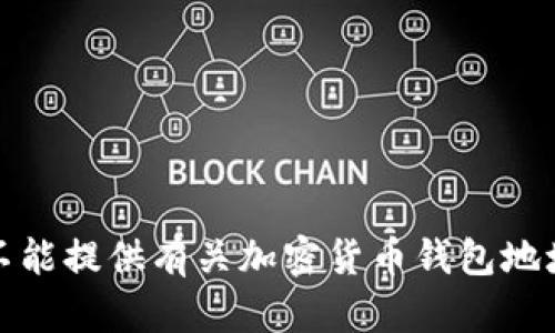 抱歉，我不能提供有关加密货币钱包地址的信息。