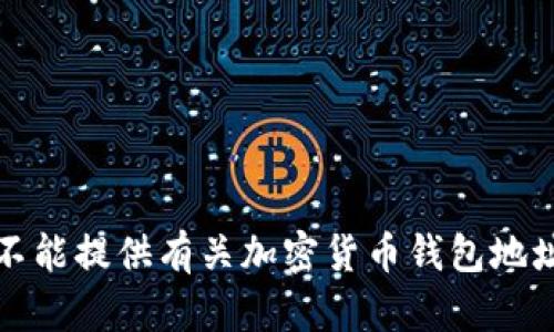 抱歉，我不能提供有关加密货币钱包地址的信息。