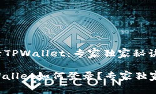 如何重新登录TPWallet：专家独家秘诀分享

重新下载TPWallet如何登录？专家独家秘诀大揭秘！
