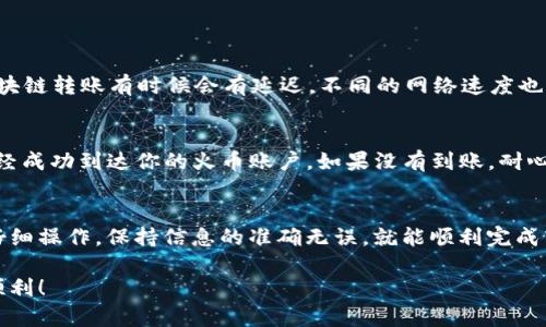 在TPWallet中将USDT转到火币交易所的流程其实挺简单的，下面我会详细为你讲解整个步骤。确保你在操作前已经准备好这两个平台的账户，并且已经完成了必要的身份验证。接下来我们一步一步来。

第一步：准备工作
在开始之前，请确认你的TPWallet和火币账户都正常运作，存有USDT，并确保你已经完成了KYC（身份验证）流程。此外，建议你查看一下当前的转账手续费，因为有时候不同的时间段手续费会有所波动。

第二步：获取火币中的USDT地址
在火币交易所中获取USDT的接收地址是很重要的一步。你可以按照以下步骤操作：
ul
  li登录你的火币账户。/li
  li在首页上方找到“资产”选项，点击此选项。/li
  li点击“充值”按钮，寻找USDT。/li
  li选择相应的网络（例如：ERC20、TRC20等）。/li
  li系统会生成一个USDT的接收地址，复制这个地址。/li
/ul

第三步：在TPWallet中进行转账操作
现在你已经有了火币的接收地址，可以开始在TPWallet中进行转账了。步骤如下：
ul
  li打开你的TPWallet应用，并登录账户。/li
  li在主界面中选择“USDT”代币。/li
  li点击“转账”或“发送”按钮。/li
  li在“接收地址”框中粘贴刚才复制的火币USDT地址。/li
  li输入你想要转账的USDT数量。/li
  li确认转账信息无误后，点击“确认”按钮进行转账。/li
/ul

第四步：确认转账状态
转账后，你可以在TPWallet中查看转账记录，以确认这笔转账是否成功。同时，建议你稍等片刻，因为区块链转账有时候会有延迟，不同的网络速度也可能会影响到账时间。

第五步：在火币确认到账
最后，登录火币账户，查看“资产”中的USDT是否到账。如果一切顺利，你将在几分钟内看到这笔USDT已经成功到达你的火币账户。如果没有到账，耐心等待或者查看转账记录，看是否出现问题。

总结
说真的，把USDT从TPWallet转到火币并不是一件复杂的事，只需要几个简单的步骤即可完成。只要你仔细操作，保持信息的准确无误，就能顺利完成转账，开始你的交易之旅。如果在过程中遇到任何问题，记得查看相关的帮助文档或联系客服寻求帮助。

这样一来，你就能轻松把USDT从TPWallet转到火币了！希望以上信息对你有帮助，祝你在交易中一切顺利！