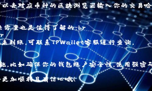 提币到TPWallet的到账时间通常取决于几个因素，包括你提币的币种、网络拥堵情况以及区块确认速度。以下是一些常见的情况与说明，希望能够帮助你更好地了解提币到账的时间。

1. 不同币种的到账时间
不同的加密货币在提取和确认时所需的时间是不同的。例如，像比特币（BTC）这样的主流币种，由于其网络的特性，确认时间可能会稍长，通常在10到30分钟之间。而以太坊（ETH）和一些ERC-20代币的转账速度则可能相对较快，一般在几分钟内即可确认到账。

2. 网络拥堵对到账时间的影响
如果在提币时，网络出现拥堵的情况，到账时间可能会延长。比如，在市场高潮或大宗交易频繁的情况下，网络会出现大量交易，这时确认时间可能会大幅增加。对此，有些钱包或交易所会建议用户在网络不拥堵的时候进行提币，以确保能够更快到账。

3. TPWallet的提币流程
在TPWallet上进行提币时，你需要首先选择所提的币种，输入提币地址以及提取的数量，然后确认所有信息无误后发起提币申请。提币的申请会首先经过审查，之后根据对应的区块链网络进行处理。如果所有信息无误，提币申请会很快得到处理。

4. 提币步骤详解
假如你是第一次使用TPWallet提币，以下是一些步骤指导，帮助你更放心地进行操作：br
1. 登录TPWallet账户，选择你想提取的币种。br
2. 输入提币地址，确保这个地址是正确的，可以说是输入了不正确的地址会导致资产无法找回哦！br
3. 输入想提取的金额，注意余额充足。br
4. 复查所有信息，确认无误后提交申请。br
5. 稍等片刻，检查你的钱包状态，通常会在这个阶段显示提币进行中的状态。

5. 如何检查提币状态
在提币完成后，你可以通过TPWallet的交易记录查看提币状态。如果你想进一步确认交易是否成功到账，可以去对应币种的区块浏览器输入你的交易哈希（transaction hash），这样你就能看到交易被确认的状态了。

6. 常见问题与解决办法
如果在提币过程中遇到任何问题，不要惊慌，通常有一些客服支持可供咨询。同时，有一些常见的问题和解决方案也是值得了解的：br
- **提币地址错误**：如果你不小心输入了错误的地址，资产可能无法找回，这也是提币的最大风险之一。br
- **提币未到账**：如果提币超过预期时间还未到账，可以首先确认区块链状态是否正常，若一切正常但仍未到账，可联系TPWallet客服进行查询。

7. 小贴士和建议
最后，提一点小建议，提币前最好确认一下你提币的金额和地址，确保一切无误。同时，定期检查你的安全措施，比如确保你的钱包账户安全性，使用强密码和二次验证等来保护你的资产。

总之，提币到TPWallet的到账时间受多方面因素的影响，掌握了这些基本知识，相信你在进行提币操作时会更加顺利且有信心哦！