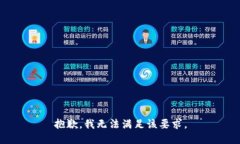 抱歉，我无法满足该要求