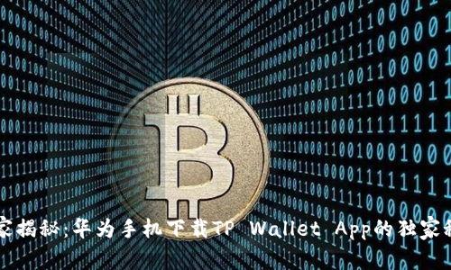 专家揭秘：华为手机下载TP Wallet App的独家秘诀