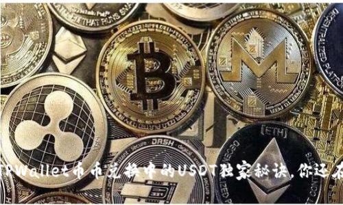 专家揭秘：TPWallet币币兑换中的USDT独家秘诀，你还在错过什么？
