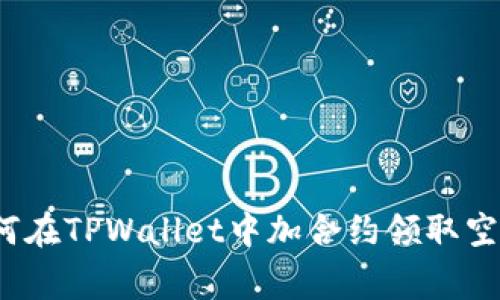 专家揭秘：如何在TPWallet中加合约领取空投的独家秘诀