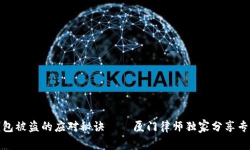 加密钱包被盗的应对秘诀——厦门律师独家分享专家建议