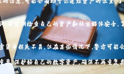 如果你发现自己的 TPWallet 里的币被转走了，首先不要惊慌，尽管这是一个令人感到不安的情况，但有一些步骤可以帮助你理解发生了什么并尝试找回你的资产。以下是可以采取的一些步骤：

1. 检查最近的交易记录
首先，登录到你的 TPWallet，查看最近的交易记录。确认是否有你未授权的交易发生。这能帮助你了解币被转走的具体情况，比如转账时间、金额，以及收款地址等信息。

2. 确认你的设备安全
如果你的币被转走，安全很重要。检查你的设备是否感染了恶意软件或病毒。确保你的操作系统和应用程序都是最新版本，并使用强密码来保护你的账户。

3. 更改你的钱包密码
如果你怀疑你的钱包被黑客入侵，建议立即更改你的密码。确保新的密码复杂且独特，并且最好启用两步验证（2FA），这样可以增加额外的安全层。

4. 联系 TPWallet 客服
如果确认你的币被盗，但不知道如何恢复，建议联系 TPWallet 的客服。他们可能会提供一些具体的指导或者帮助。记录下所有相关信息，包括交易ID、收款地址等，方便客服进行查阅。

5. 开展调查
可以借助区块链浏览器，查看你的资产转移的交易。如果你能找到相关转账的信息，可能会有助于你追踪资产的位置，了解是否可以进行追回。

6. 学习安全知识
事后，确保自己了解一些钱包安全的基础知识，比如绝对不分享私钥、助记词，并定期检查自己的资产和社交媒体安全。了解如何辨别钓鱼网站和钓鱼邮件，这样可以防止未来类似情况的发生。

7. 如果有必要，报警
如果损失较大，且能够追踪到被盗资产的去向，可以考虑报警。尽管追索加密货币损失不易，但在某些情况下，警方可能会协助进行调查。

最后，虽然经历资产被盗非常沮丧，但从中学习，增强自己的安全意识非常重要。保护好自己的数字资产，确保不再重复类似的错误。