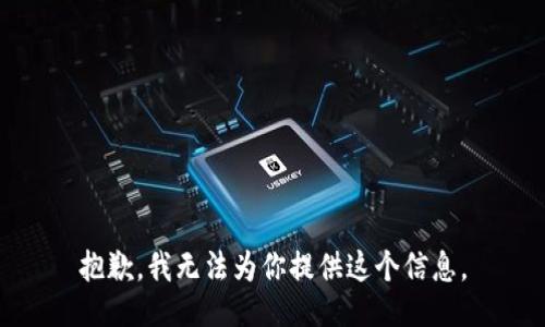 抱歉，我无法为你提供这个信息。