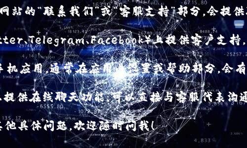对于寻找 TPWallet 的人工客服，您可以通过以下几个途径进行联系：

1. **官方网站**：访问 TPWallet 的官方网站，通常在网站的“联系我们”或“客服支持”部分，会提供联系方式或客服入口。

2. **社交媒体**：许多公司会在社交媒体平台（如 Twitter、Telegram、Facebook）上提供客户支持。可以搜索 TPWallet 的官方社交媒体账号并尝试联系。

3. **应用内联系**：如果您已经下载了 TPWallet 的手机应用，通常在应用内设置或帮助部分，会有联系客户服务的选项。

4. **在线聊天功能**：一些钱包或交易所会在其网站上提供在线聊天功能，可以直接与客服代表沟通。

建议您确保联系的是官方渠道，以防上当受骗。如果有其他具体问题，欢迎随时问我！