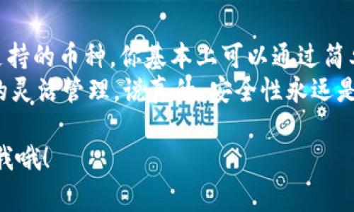 TP钱包和IM钱包是两种不同的加密货币钱包，通常用于管理和存储加密货币。但是，能否互转取决于多个因素，包括支持的币种、转账协议、以及各自的功能。以下是一些关键点供你参考：

一、了解TP钱包和IM钱包
TP钱包是一款功能丰富的多币种钱包，支持以太坊、比特币等多个主流加密货币。它的用户界面友好，适合新手和老手使用。
IM钱包（或 Instant Messenger 钱包）则可能是基于某些社交平台或即时通讯软件的加密钱包，方便用户在聊天过程中进行交易。

二、互转的可能性
如果你想把TP钱包中的某种加密货币转移到IM钱包，首先需要确认IM钱包是否支持该币种。大部分钱包都支持主流币种的互转，但具体情况还是要看钱包的功能设置。
例如，如果你的TP钱包中有ETH（以太坊），而IM钱包也支持ETH，那你可以直接从TP钱包转到IM钱包。

三、操作步骤
假设你确认了两者都支持某个币种，下面是一般的转账步骤：
ol
    li打开TP钱包，找到你想转出的币种。/li
    li选择“转账”或“发送”功能，输入IM钱包地址。这一步一定要仔细确认，错误的地址将导致资产丢失。/li
    li输入转账金额，确认交易信息无误后，点击“确认”或“发送”。/li
    li接着，打开IM钱包，查看是否到账。这一般需要一些时间，根据区块链的网络状况。/li
/ol

四、注意事项
1. **手续费**：在转账过程中，TP钱包和IM钱包可能会收取网络手续费，要事先了解清楚。
2. **安全性**：确保你的钱包安全，不要随意分享私钥或助记词，这样可以保护你的资产。
3. **转账确认**：在一些情况下，转账需要一定的确认时间，保持耐心，耐心等待到账。

五、总结
要回答你是否可以在TP钱包与IM钱包之间互转的问题，关键在于所使用的币种和这两个钱包是否兼容。如果有支持的币种，你基本上可以通过简单的转账流程完成交易。
其实在加密货币的世界中，互转操作是相对简单的，只要确认好钱包的兼容性和相关的地址信息，就能实现资产的灵活管理。说真的，安全性永远是最重要的，尤其是在处理虚拟资产的时候，保护好你的信息和资金，才能在这个不断变化的市场中立于不败之地！

以上是关于TP钱包和IM钱包互转的一些相关信息，希望对你有所帮助！如果还想了解更深入的内容，可以随时问我哦！