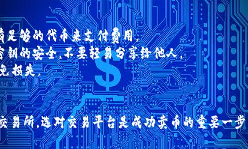 在火币生态链上，TP Wallet（TP钱包）是一个不错的选择，能够支持多种代币的存储和交易。如果你想卖币，可以通过以下几种方式进行交易：

### 1. 使用去中心化交易所（DEX）
在火币生态链上，有若干去中心化交易所，比如 **Huobi DEX** 或者 **PancakeSwap** 等。在这些平台上，你可以直接用你的钱包与其他用户进行交易。以下是一些具体步骤：

步骤一：连接TP Wallet
打开你选择的去中心化交易所网站，找到“连接钱包”或“交易”的按钮，然后选择TP Wallet。

步骤二：选择代币
在交易页面，选择你想卖出的代币，输入数量，并选择你想交换成的代币。

步骤三：确认交易
检查交易信息，无误后确认。你的TP Wallet会弹出一个窗口，让你确认交易费用和其他信息，确认后完成交易。

### 2. 使用中心化交易所
如果你更喜欢中心化交易所，火币网（Huobi）就是一个非常好的选择。通常，用主流交易所卖币相对来说更加简单，因为它们提供了更完善的用户界面和客服支持。

步骤一：注册与验证账户
首先，你需要在火币网注册一个账户，并完成KYC（实名认证）流程。这一步很重要，以确保你的账户安全。

步骤二：充值币种到火币网
在账户完成验证后，将你的TP Wallet里的代币转到火币网的相应地址。你需要找到火币网提供的充值地址，确保选择正确的链！

步骤三：交易代币
资金到账后，你可以在交易页面找到你想卖的代币，对其进行交易。选择出售，并设定价格或使用市场价，确认后即可完成。

### 3. 注意事项
无论你选择去中心化交易所还是中心化交易所，都需要注意以下事项：

- **网络费用**：交易过程中会收取网络费用，所以要确保你的钱包里有足够的代币来支付费用。
- **安全性**：去中心化交易所相对更加安全，但你仍然需要确保钱包密钥的安全，不要轻易分享给他人。
- **市场波动**：加密市场波动剧烈，确保在合适的时机进行交易，以避免损失。

总结
总之，无论是选择TP Wallet中的去中心化交易所还是火币网等中心化交易所，选对交易平台是成功卖币的重要一步。确保在操作前了解每个步骤，懂得风险与收益。希望这些信息能帮到你！