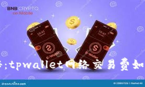 专家独家揭秘：tpwallet网络交易费如何设置的秘诀