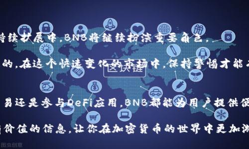 在TPWallet中，BNB（币安币）是一个重要的加密货币。接下来，我将详细介绍BNB的概念、用途以及在TPWallet中的应用。

BNB的概念
BNB（Binance Coin）是由币安（Binance）交易所推出的一种加密货币。最初，BNB是基于以太坊区块链的ERC-20代币，后来币安在2019年推出了自己的区块链——币安智能链（Binance Smart Chain，简称BSC），将BNB迁移到其自己的区块链上。BNB可以用于支付交易手续费、参与项目预售、质押、多种DeFi应用等。

BNB的主要用途
了解BNB的用途可以帮助用户更好地利用这枚代币。以下是一些主要用途：
ul
  listrong支付交易费用：/strong在币安交易所交易时，用户可以选择使用BNB支付手续费，享受折扣。这种手续费折扣是BNB的一大吸引力，使得用户更愿意持有和使用该币。/li
  listrong参与ICO和交易：/strong在币安平台上，许多新项目在推出时会优先让BNB持有者参与。用户可以使用BNB购买新项目的代币，获取潜在的投资回报。/li
  listrongDeFi应用： /strongBNB在币安智能链上可以用于各种去中心化金融（DeFi）应用，包括流动性挖掘、借贷和交易。/li
/ul

BNB在TPWallet中的应用
TPWallet是一个多链钱包，支持多种加密货币，包括BNB。用户可以在TPWallet中安全地存储、管理和交易BNB。

h41. 保存和管理BNB/h4
在TPWallet中，用户可以创建数字钱包，轻松管理其BNB资产。TPWallet提供了直观的界面，用户可以迅速了解持有的BNB数量和当前市值。此外，钱包中的安全功能，如私钥管理和多重签名，确保用户的资产安全。

h42. 转账和交易/h4
使用TPWallet，用户可以轻松地将BNB转移到其他用户或其他钱包。只需输入对方钱包地址和转账金额，确认交易即可。借助去中心化交易所，用户还可以直接在TPWallet中进行BNB的交易，省去繁琐的步骤。

h43. 参与DeFi项目/h4
TPWallet还支持与多个DeFi项目的集成，用户可以使用BNB参与流动性挖掘、借贷和其他金融活动。这为用户提供了更多的投资机会和收益选择。

如何获取BNB
很多用户可能想知道，除了在市场上直接购买，如何获取BNB。以下是一些常见的获取方式：
ul
  listrong在币安交易所购买：/strong最简单直接的方法是通过币安交易所购买BNB。用户只需创建一个账号，并完成身份验证，就可以使用法币或其他加密货币购买BNB。/li
  listrong参与空投：/strong某些项目会为BNB持有者进行空投，只需持有一定数量的BNB，就能免费获得新代币。/li
  listrong挖矿：/strong通过参与诸如流动性挖掘等项目，用户也可以赚取BNB作为奖励。/li
/ul

BNB的投资前景
作为币安平台的原生代币，BNB的投资价值备受关注。随着币安平台的不断成长与开发，BNB的需求只会越来越大，特别是在DeFi领域的持续扩展中，BNB将继续扮演重要角色。

当然，投资加密货币是有风险的，用户在购买前应当做好充分的市场调研和分析。说真的，了解市场趋势和技术分析是非常关键的，你知道的，在这个快速变化的市场中，保持警惕才能有效规避风险。

总结
总的来说，BNB在TPWallet中扮演了重要的角色，不仅仅是作为一种加密货币，更是连接用户与币安生态系统的重要纽带。无论是存储、交易还是参与DeFi应用，BNB都能为用户提供便捷的操作体验。

对用户而言，了解BNB的作用及其在平台中的用法，将有助于更好地管理自己的资产和参与加密货币的投资。希望本文能为你提供一些有价值的信息，让你在加密货币的世界中更加游刃有余！