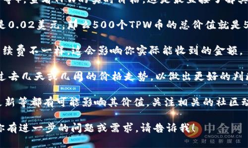 关于TPWallet（TPW）500币的价值，这实际上受到多种因素的影响，比如市场供需关系、交易所的报价、以及加密货币的市场情绪等等。以下是一些你可以考虑的步骤来估算TPW的价值：

1. **查阅当前市场价格**：访问主要的加密货币交易所（如币安、火币等），查看TPW的实时价格。这是最直接了解其市场价值的方法。

2. **计算总价值**：如果你得知当前TPW的价格，例如1 TPW的价格是0.02美元，那么500个TPW币的总价值就是500 * 0.02 = 10美元。

3. **考虑手续费**：在交易所交易时，记得计算手续费，不同的平台手续费不一样，这会影响你实际能收到的金额。

4. **观察市场趋势**：加密货币的价格波动很大，建议你观察TPW在过去几天或几周的价格走势，以做出更好的判断。

5. **社区与项目新闻**：TPWallet的开发动态、合作伙伴关系、技术更新等都有可能影响其价值，关注相关的社区动态及新闻信息。

最终的价值不仅取决于当前价格，还受到多种因素的综合影响。如果你有进一步的问题或需求，请告诉我！