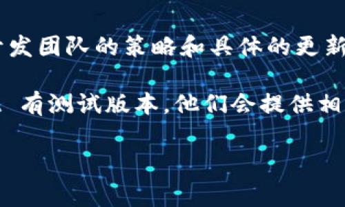 TPWallet 是一个相对较新的去中心化钱包，支持多种区块链资产的存储和管理。至于是否有测试版本，这通常取决于开发团队的策略和具体的更新计划。一般来说，许多区块链项目在正式发布前都会推出测试版本，以便用户可以在没有风险的环境中进行试用和反馈。

你可以关注 TPWallet 的官方网站或社交媒体渠道，通常会在这些平台上发布最新的更新和版本信息。如果 TPWallet 有测试版本，他们会提供相应的下载链接和使用说明。

如果你对具体的功能或操作有疑问，欢迎进一步提问！