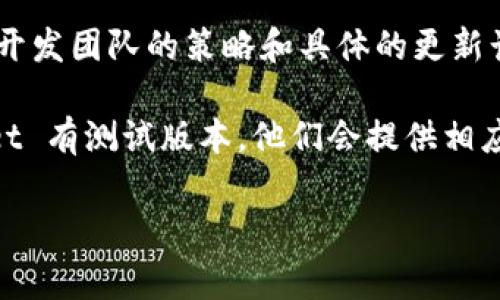 TPWallet 是一个相对较新的去中心化钱包，支持多种区块链资产的存储和管理。至于是否有测试版本，这通常取决于开发团队的策略和具体的更新计划。一般来说，许多区块链项目在正式发布前都会推出测试版本，以便用户可以在没有风险的环境中进行试用和反馈。

你可以关注 TPWallet 的官方网站或社交媒体渠道，通常会在这些平台上发布最新的更新和版本信息。如果 TPWallet 有测试版本，他们会提供相应的下载链接和使用说明。

如果你对具体的功能或操作有疑问，欢迎进一步提问！