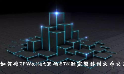 专家揭秘：如何将TPWallet里的ETH独家转移到火币交易所的秘诀
